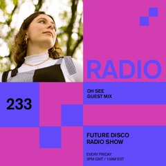 Future Disco Radio - 233 - Oh See Guest Mix