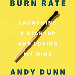 [ACCESS] [KINDLE PDF EBOOK EPUB] Burn Rate: Launching a Startup and Losing My Mind by