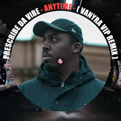 Prescribe Da Vibe - Anytime (Vanyra VIP Remix)