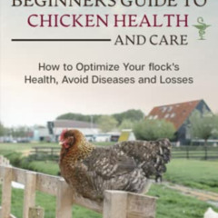 Get KINDLE 📂 The Beginners Guide to Chicken Health and Care: How to Optimize Your Fl