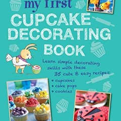 View [EBOOK EPUB KINDLE PDF] My First Cupcake Decorating Book: 35 recipes for decorating cupcakes, c