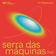 TREMCast Ep05: Serra das Máquinas (live)