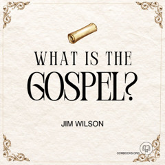 What Is the Gospel? (Jim Wilson)