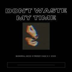 DON'T WASTE MY TIME- BANKROLL KEVO X FREDDY CASH X J. VIVID