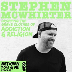 Ep 39 - STEPHEN MCWHIRTER: Dropping the grave clothes of addiction and religion