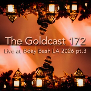 The Goldcast 172 (Jul 17, 2026) live at Bday Bash 2026 pt. 3