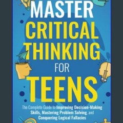 #^DOWNLOAD ⚡ Master Critical Thinking for Teens: The Complete Guide to Improving Decision-Making S