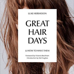 GET EPUB 🧡 Great Hair Days: & How to Have Them by  Luke Hersheson,Sali Hughes,Victor