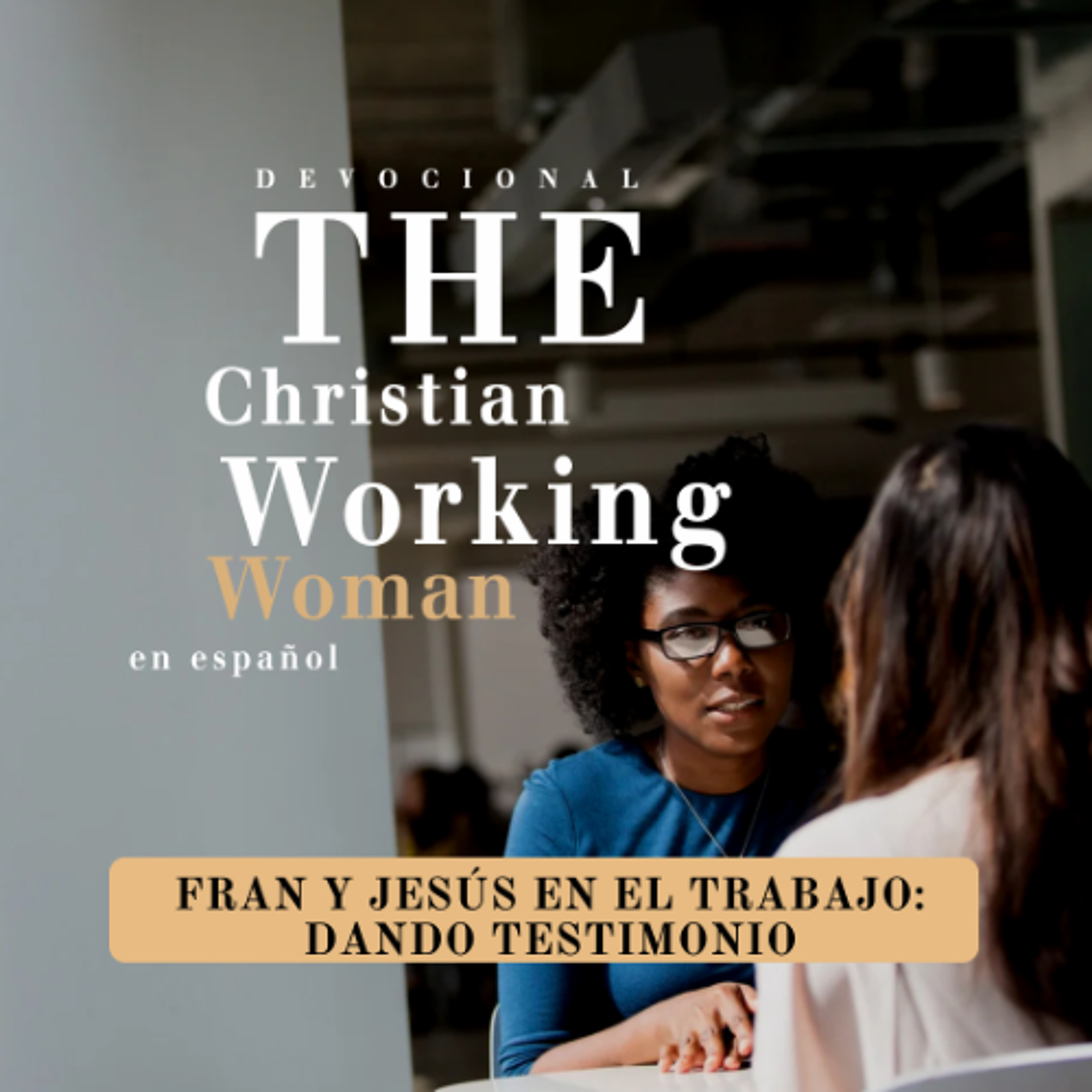 Fran y Jesús en el trabajo: Dando testimonio - Parte 5 | The Christian Working Woman en español