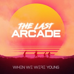 The Last Arcade - When We Were Young