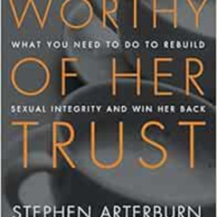[DOWNLOAD] EPUB ☑️ Worthy of Her Trust: What You Need to Do to Rebuild Sexual Integri
