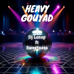 DJ LATOP X SWEETNESS - HEAVY GOUYAD