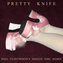 Pretty Knife (Paul Fleetwood's Sheetz Girl Remix)
