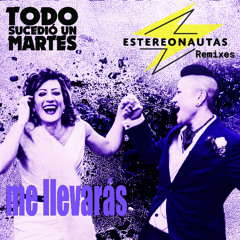 Todo sucedió un martes_Me llevarás (EstereoNautas Remix)