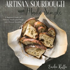 Artisan Sourdough Made Simple: A Beginner's Guide to Delicious Handcrafted Bread with Minimal Knea