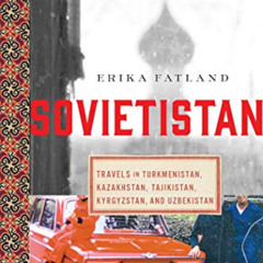 [VIEW] EPUB 📙 Sovietistan: Travels in Turkmenistan, Kazakhstan, Tajikistan, Kyrgyzst