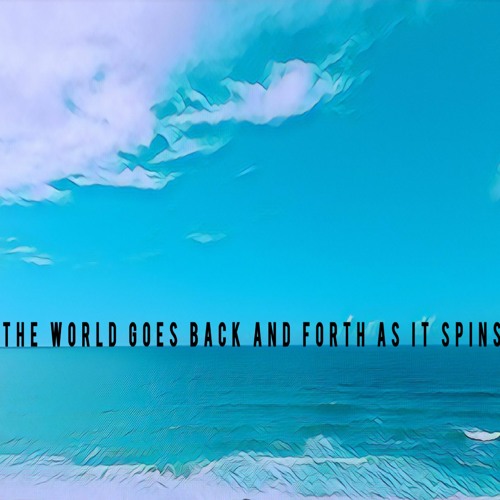 The World Goes Back And Forth As It Spins