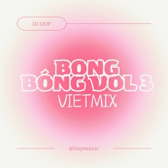BONG BÓNG VOL 3 - VIETMIX HOT TIKTOK  - LIOPMUSIC