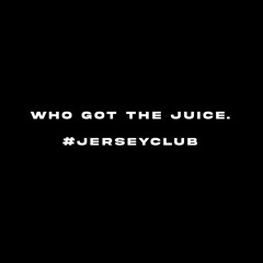 Who Got The Juice. #jerseyclub