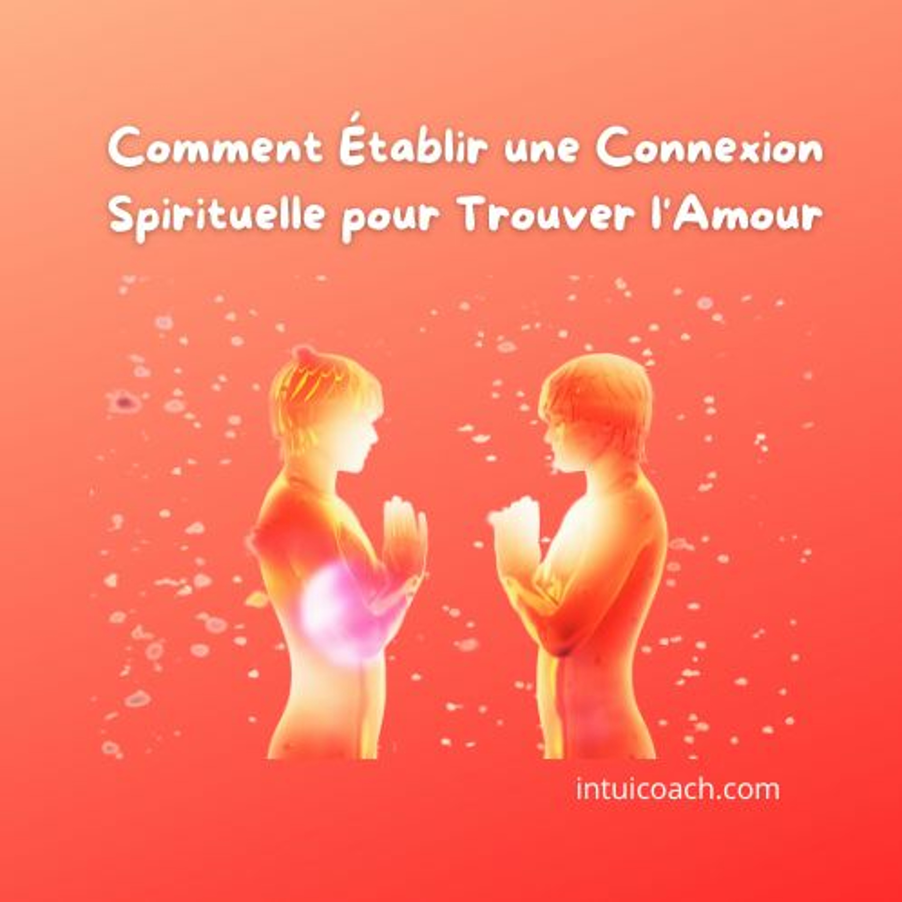 Comment se connecter spirituellement à une personne que l'on souhaite rencontrer.