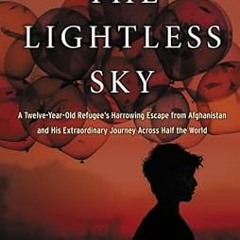 $Get~ @PDF The Lightless Sky: A Twelve-Year-Old Refugee's Harrowing Escape from Afghanistan and