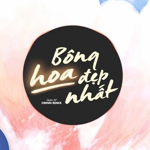 Bông Hoa Đẹp Nhất (Orinn Remix) - Quân A.P