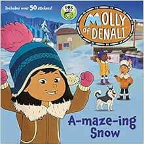[Read] KINDLE 💚 Molly of Denali: A-maze-ing Snow by WGBH Kids KINDLE PDF EBOOK EPUB