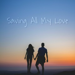 Saving All My Love (Custom Song)Pop Ballad
