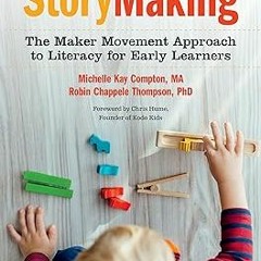 ^Pdf^ StoryMaking: The Maker Movement Approach to Literacy for Early Learners by Michelle Kay C