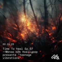Time To heal ep07 — Mânaa b2b Hoellypop présente "teenage vibrations"