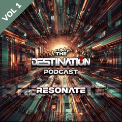 The Destination Podcast Volume 1 featuring Resonate