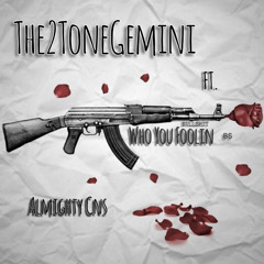 WHO YOU FOOLIN - The2ToneGemini Ft.AlmightyCNS