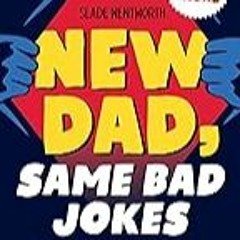 FREE B.o.o.k (Medal Winner) New Dad,  Same Bad Jokes: A Dad Joke a Day for That First Sleepless Ye