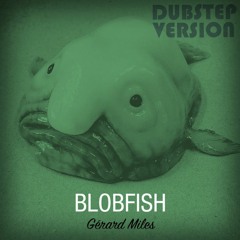 Gérard Miles - Blobfish (Dubstep Version)