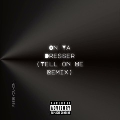 Reese Youngn - On Ya Dresser (Tell On Me Remix)