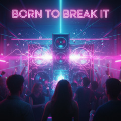 Born to Break It