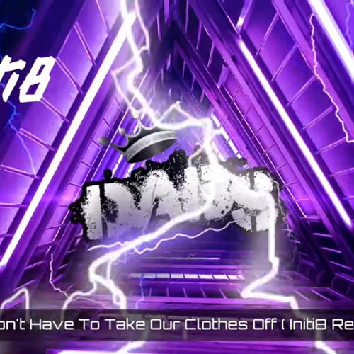 We Don't Have To Take Our Clothes Off ( Initi8 Remix )