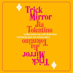 free EBOOK 💏 Trick Mirror: Reflections on Self-Delusion by  Jia Tolentino,Jia Tolent