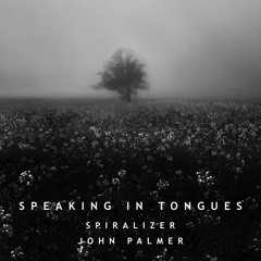 Spiralizer + John Palmer - Speaking In Tongues