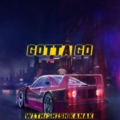 Gotta Go Feat. @Shish-Kanak (Prod. @CamwithaK)