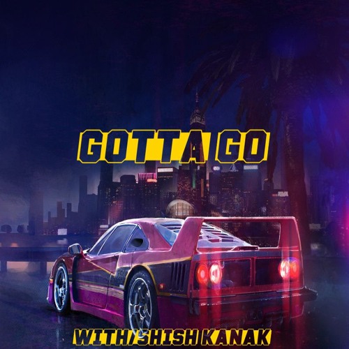 Gotta Go Feat. @Shish-Kanak (Prod. @CamwithaK)