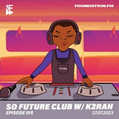 So Future Club w/ K2RAH - Episode #015