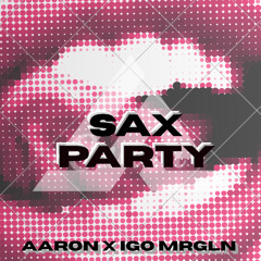 SAX PARTY - AARON X IGO MRGLN