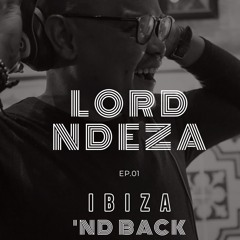 Lord Ndeza Ibiza 'nd Back Ep.01