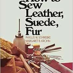 [ACCESS] PDF 📤 How to Sew Leather, Suede, Fur by Phyllis W. Schwebke,Margaret B. Kro