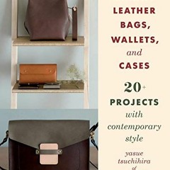 GET PDF 📔 Making Leather Bags, Wallets, and Cases: 20+ Projects with Contemporary St