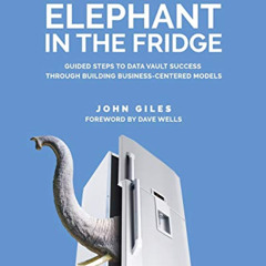 [DOWNLOAD] PDF 📂 The Elephant in the Fridge: Guided Steps to Data Vault Success thro