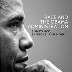 Access KINDLE 📫 Race and the Obama Administration: Substance, symbols, and hope by