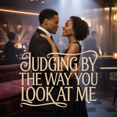 Judging by the way you look at me