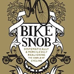 GET KINDLE ✓ Bike Snob: Systematically & Mercilessly Realigning the World of Cycling